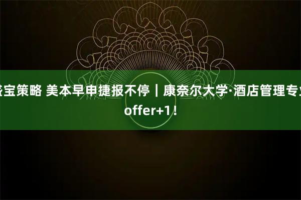 盛宝策略 美本早申捷报不停｜康奈尔大学·酒店管理专业offer+1！